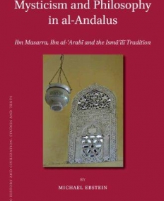 MYSTICISM AND PHILOSOPHY IN AL-ANDALUS: IBN MASARRA, IBN AL- ARAB AND THE ISM L TRADITION (ISLAMIC HISTORY AND CIVILIZATION)