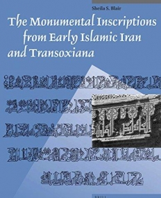 The Monumental Inscriptions from Early Islamic Iran and Transoxiana (Muqarnas, Supplements)