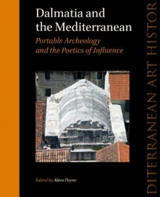 Dalmatia and the Mediterranean: Portable Archaeology and the Poetics of Influence (Mediterranean Art Histories)