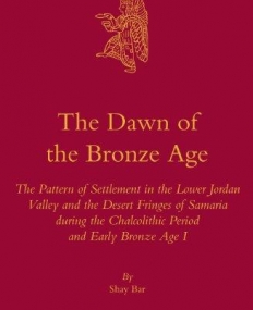 The Dawn of the Bronze Age: The Pattern of Settlement in the Lower Jordan Valley and the Desert Fringes of Samaria During the Chalcolithic Period..