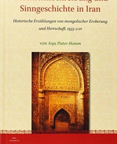 Geschichtsschreibung Und Sinngeschichte In Iran: Historische Erzahlungen Von Mongolischer Eroberung Und Herrschaft, 1933-2011 (Iran Studies)