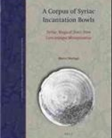 A Corpus of Syriac Incantation Bowls: Syriac Magical Texts from Late-Antique Mesopotamia (Magical and Religious Literature of Late Antiquity)