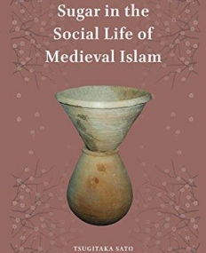 Sugar in the Social Life of Medieval Islam (Islamic Area Studies)