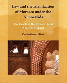 Law and the Islamization of Morocco Under the Almoravids:The Fatwas of Ibn Rushd Al-jadd to Far Maghrib(Studies in the History&Society of Maghrib)
