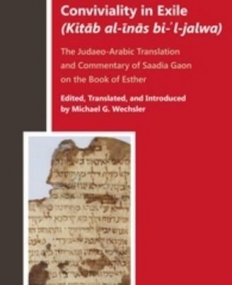 The Book of Conviviality in Exile (Kitab al-inas bi-l-jalwa): The Judaeo-Arabic Translation and Commentary of Saadia Gaon on the Book of Esther (Bibl