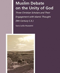 Early Christian-Muslim Debate on the Unity of God: Three Christian Scholars and Their Engagement With Islamic Thought (9th Century C.E.)