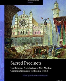 Sacred Precincts: The Religious Architecture of Non-muslim Communities Across the Islamic World (Arts and Archaeology of the Islamic World)