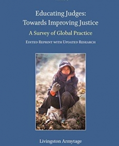 Educating Judges: Towards Improving Justice: A Survey of Global Practice (Nijhoff Classics in International Law)