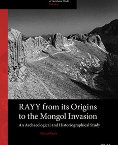 Rayy: From Its Origins to the Mongol Invasion: An Archaeological and Historiographical Study (Arts and Archaeology of the Islamic World)