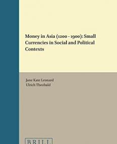 Money in Asia (1200 1900): Small Currencies in Social and Political Contexts