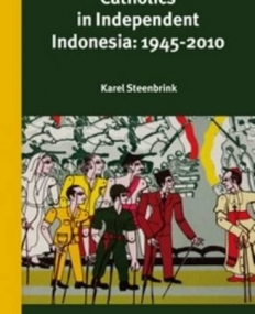 Catholics in Independent Indonesia 1945-2010 (Verhandelingen Van Het Koninklijk Instituut Voor Taal-, Land- En Volkenkunde)