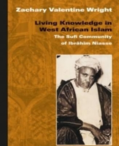 Living Knowledge in West African Islam: The Sufi Community of Ibr H M Niasse (Islam in Africa)