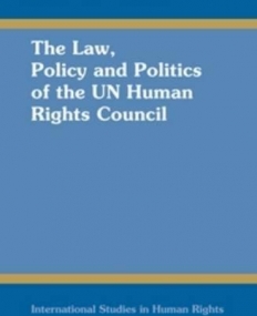 The Law, Policy and Politics of the UN Human Rights Council (International Studies in Human Rights)