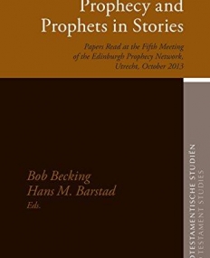 Prophecy and Prophets in Stories: Papers Read at the Fifth Meeting of the Edinburgh Prophecy Network, Utrecht, October 2013 (Oudtestamentische Studie