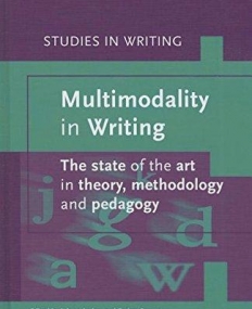 Multimodality in Writing: The State of the Art in Theory, Methodology and Pedagogy (Studies in Writing)