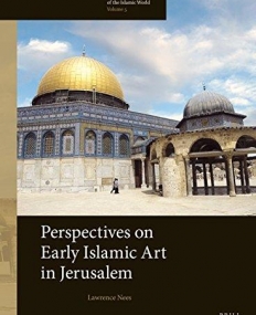 Perspectives on Early Islamic Art in Jerusalem (Arts and Archaeology of the Islamic World)