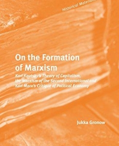 On the Formation of Marxism: Karl Kautsky's Theory of Capitalism, the Marxism of the Second International and Karl Marx's Critique of Political Econo