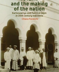 ISLAM AND THE MAKING OF THE NATION: KARTOSUWIRYO AND POLITICAL ISLAM IN 20TH CENTURY INDONESIA (VERHANDELINGEN)