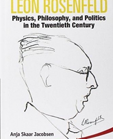 LEON ROSENFELD: PHYSICS, PHILOSOPHY, AND POLITICS IN THE TWENTIETH CENTURY