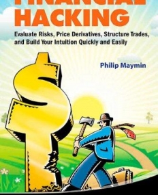 FINANCIAL HACKING: EVALUATE RISKS, PRICE DERIVATIVES, STRUCTURE TRADES, AND BUILD YOUR INTUITION QUI