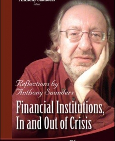 FINANCIAL INSTITUTIONS, IN AND OUT OF CRISIS: REFLECTIONS BY ANTHONY SAUNDERS