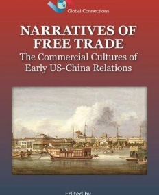 Narratives of Free Trade: The Commercial Cultures of Early US-China Relations (Global Connections)