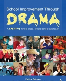 IMPROVING YOUR SCHOOL THROUGH DRAMA: A CREATIVE WHOLE CLASS, WHOLE SCHOOL APPROACH