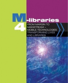 M-libraries 4: From Margin to Mainstream - Mobile Technologies Transforming Lives and Libraries