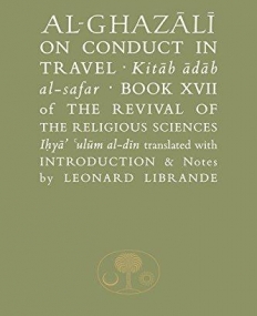 Al-Ghazali on Conduct in Travel: Book XVII of the Revival of the Religious Sciences (Ghazali Series)