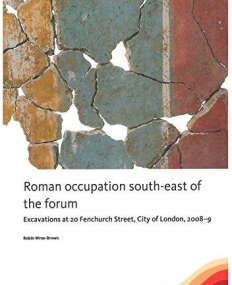 Romans in residence: Excavations at 20 Fenchurch Street, City of London, 2008-9