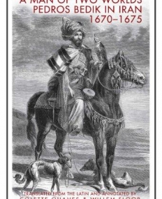 A Man of Two Worlds: Pedros Bedik in Iran, 1670-1675