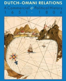 The Persian Gulf: Dutch-Omani Relation, a Commercial and Political History 1651-1806