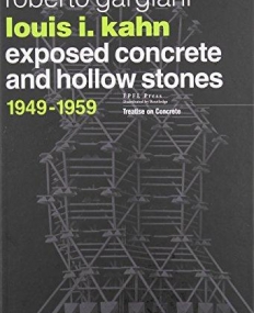 Louis I. Kahn: Exposed Concrete and Hollow Stones, 1949-1959 (Treatise on Concrete)