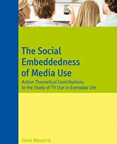 SOCIAL EMBEDDEDNESS OF MEDIA USE : ACTION THEORETICAL CONTRIBUTIONS TO THE STUDY OF TV USE IN EV,THE
