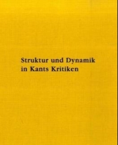 STRUKTUR UND DYNAMIK IN KANTS KRITIKEN: VOLLZUG IHRER TRANSZENDENTAL-KRITISCHEN EINHEIT