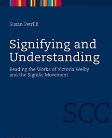 SIGNIFYING AND UNDERSTANDING : READING THE WORKS OF VICTORIA WELBY AND THE SIGNIFIC MOVEMENT
