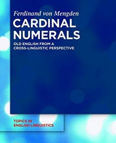 CARDINAL NUMERALS: OLD ENGLISH FROM A CROSS-LINGUISTIC PERSPECTIVE (TOPICS IN ENGLISH LINGUISTICS)