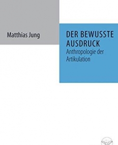 DER BEWUSSTE AUSDRUCK: ANTHROPOLOGIE DER ARTIKULATION (HUMANPROJEKT/ INTERDISZIPLINARE ANTHROPOLOGIE) (GERMAN EDITION)