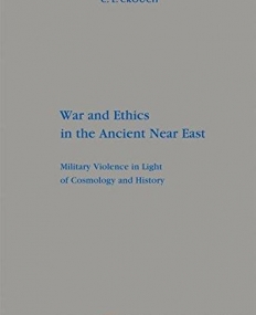 WAR AND ETHICS IN THE ANCIENT NEAR EAST: MILITARY VIOLE