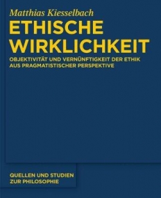 Ethische Wirklichkeit / Ethical Reality: Objektivitat und Vernunftigkeit der Ethik aus Pragmatistischer Perspektive / The Objectivity and Rationa