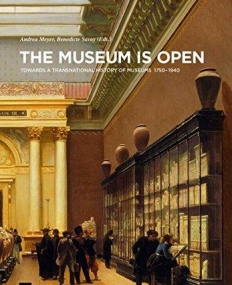 MUSEUM IS OPEN: TOWARDS A TRANSNATIONAL HISTORY OF MUSEUMS, 1750-1940 (CONTACT ZONES)