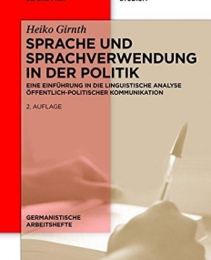 Sprache Und Sprachverwendung in Der Politik: Eine Einfuhrung in Die Linguistische Analyse Offentlichpolitischer Kommunikation (Germanistische Arbetis