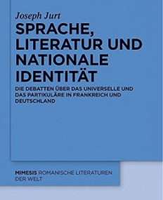 Sprache, Literatur und nationale Identitat: Die Debatten uber das Universelle und das Partikulare in Frankreich und Deutschland (Mimesis) (German Lan