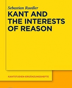 Kant and the Interests of Reason (Kantstudien-Erganzungshefte)