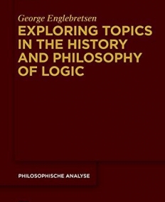 Exploring Topics in the History and Philosophy of Logic (Philosophische Analyse / Philosophical Analysis)