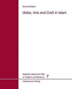 Hisba, Arts and Craft in Islam (Arabisch-Islamische Welt in Tradition und Moderne)