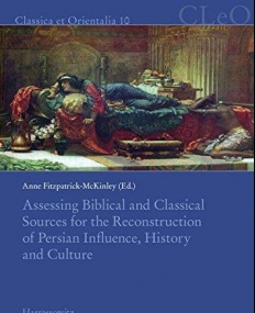 Assessing Biblical and Classical Sources for the Reconstruction of Persian Influence, History and Culture (Classica Et Orientalia)