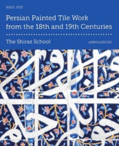 PERSIAN PAINTED TILE WORK FROM THE 18TH AND 19TH CENTURIES: THE SHIRAZ SCHOOL