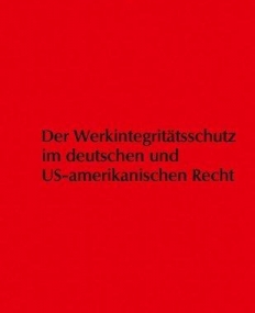 WERKINTEGRITATSSCHUTZ IM DEUTSCHEN UND US-AMERIKANISCHEN RECHT (GERMAN EDITION)