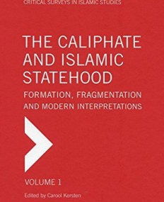 The Caliphate - Formation, Fragmentation and Modern Interpretations (Critical Surveys in Islamic Studies)